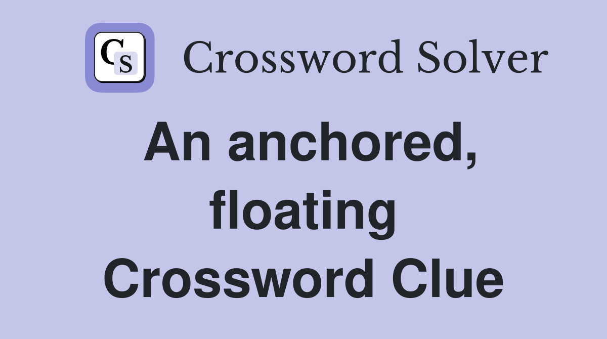 An anchored, floating Crossword Clue