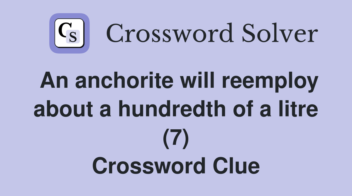 An anchorite will reemploy about a hundredth of a litre (7) Crossword Clue