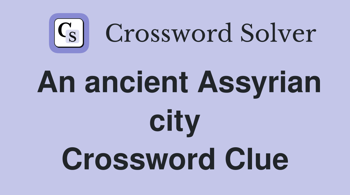 An ancient Assyrian city Crossword Clue