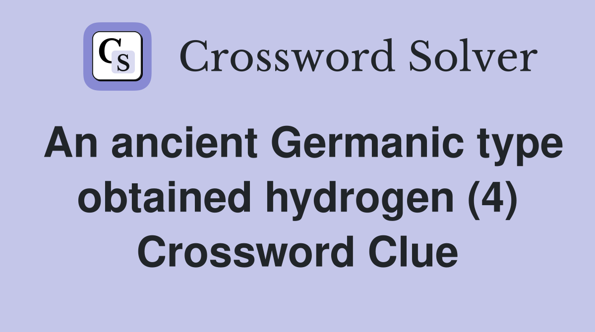 An ancient Germanic type obtained hydrogen (4) Crossword Clue