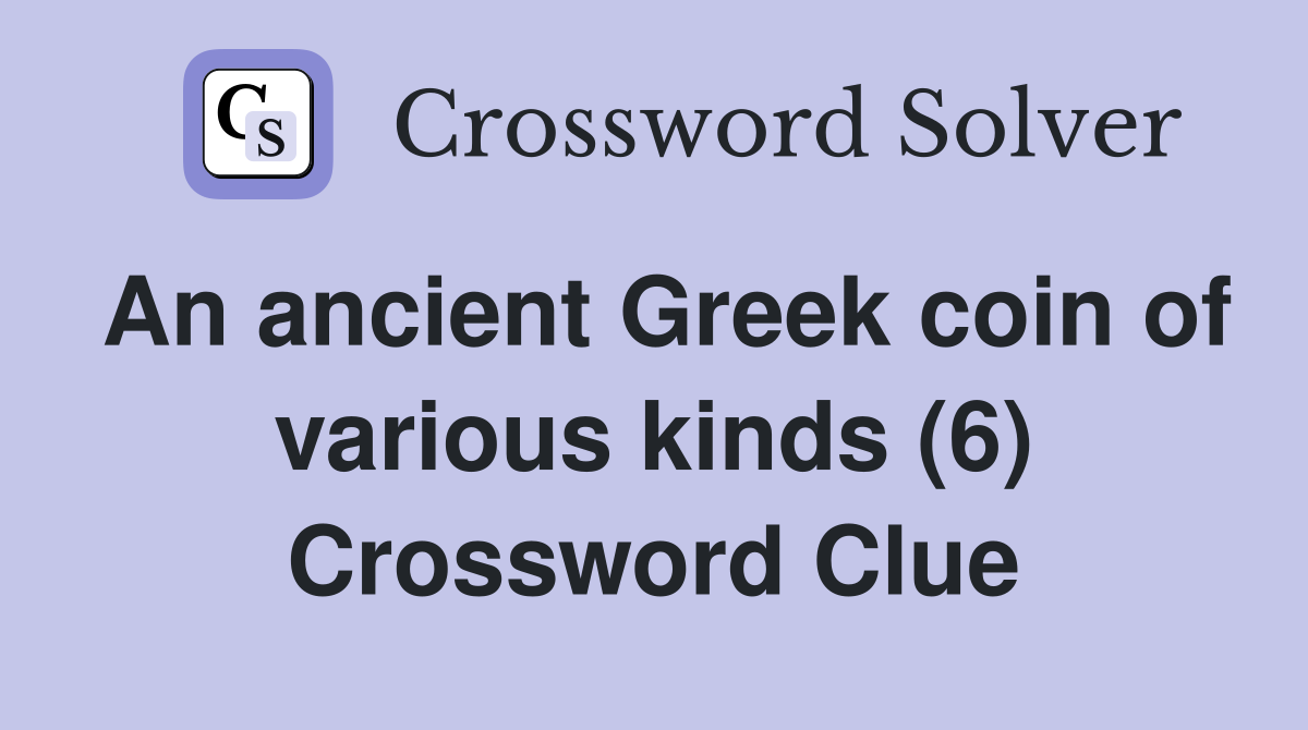 An ancient Greek coin of various kinds (6) Crossword Clue