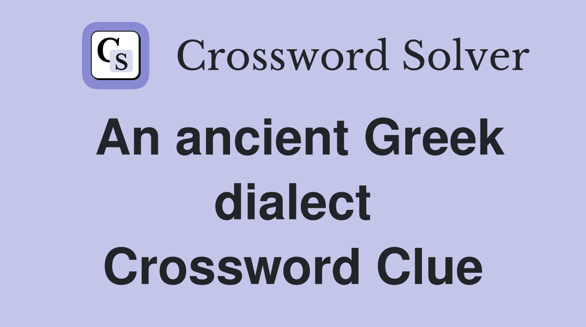 An ancient Greek dialect Crossword Clue