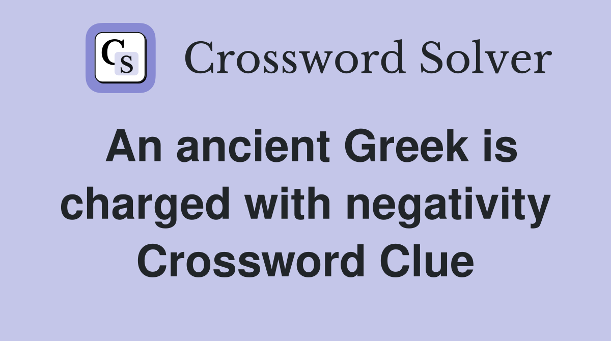 An ancient Greek is charged with negativity Crossword Clue