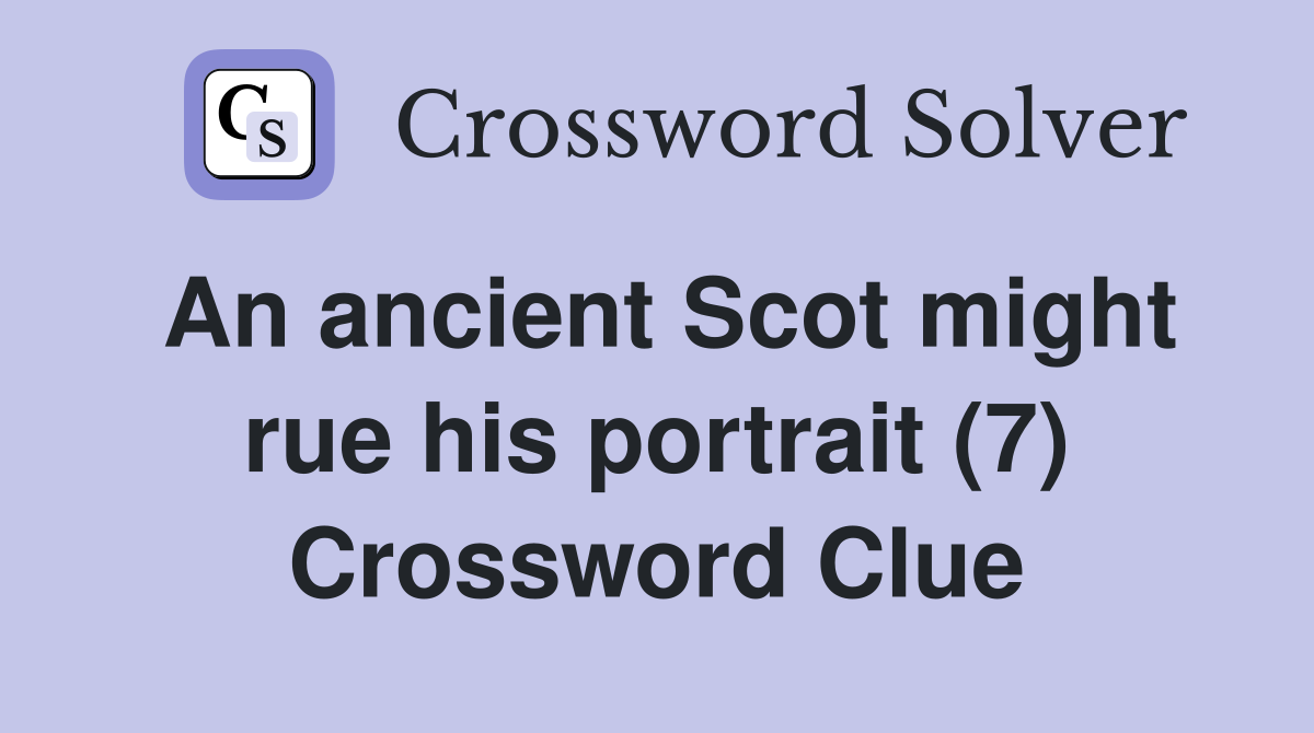 An ancient Scot might rue his portrait (7) Crossword Clue