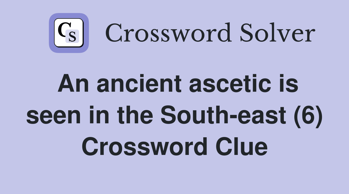 An ancient ascetic is seen in the South-east (6) Crossword Clue