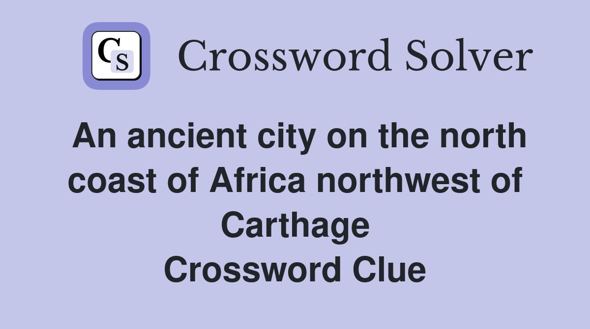 An ancient city on the north coast of Africa northwest of Carthage Crossword Clue