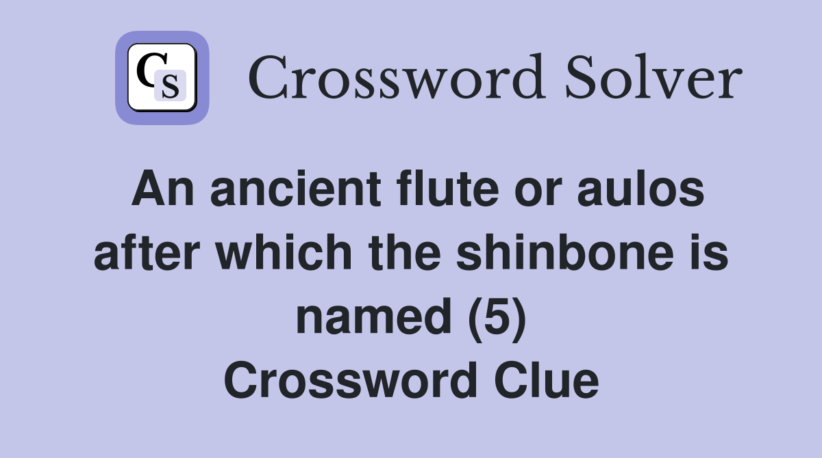 An ancient flute or aulos after which the shinbone is named (5) Crossword Clue