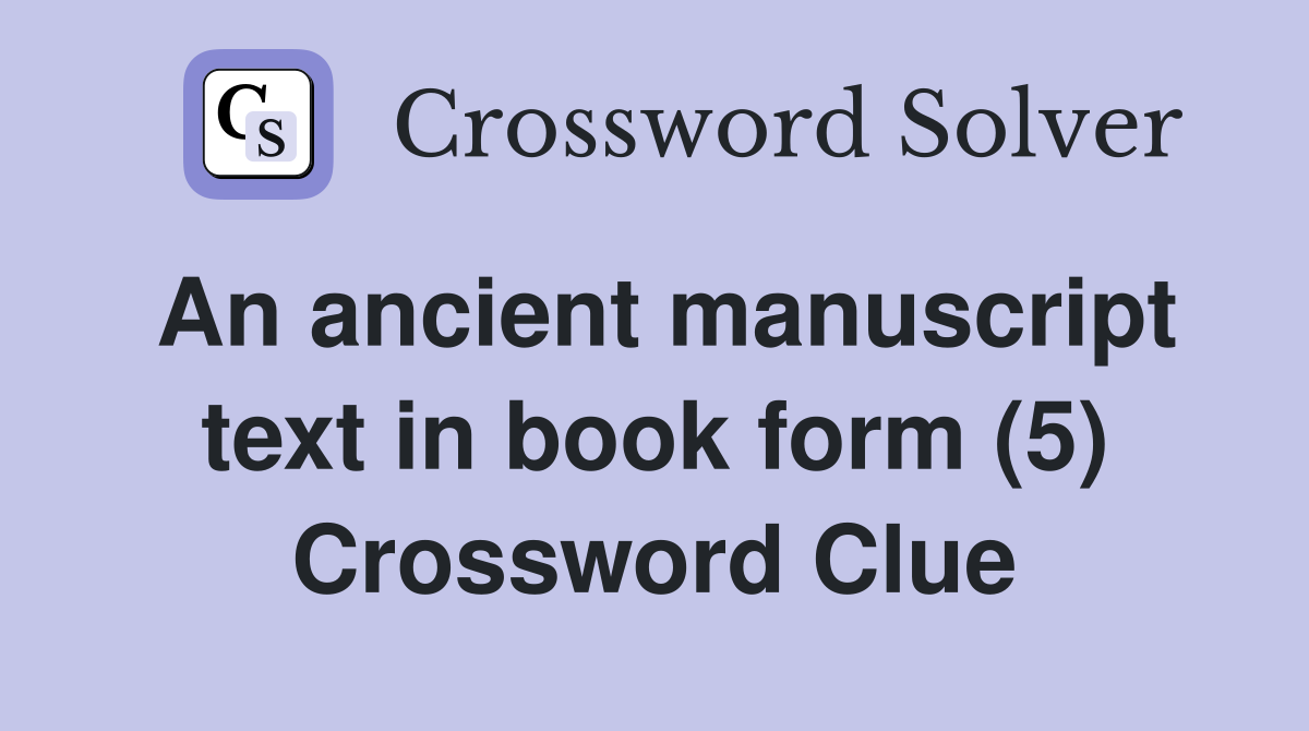 An ancient manuscript text in book form (5) Crossword Clue
