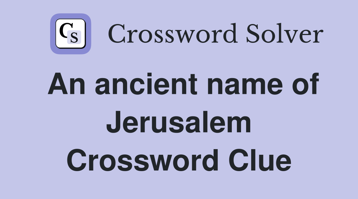 An ancient name of Jerusalem Crossword Clue