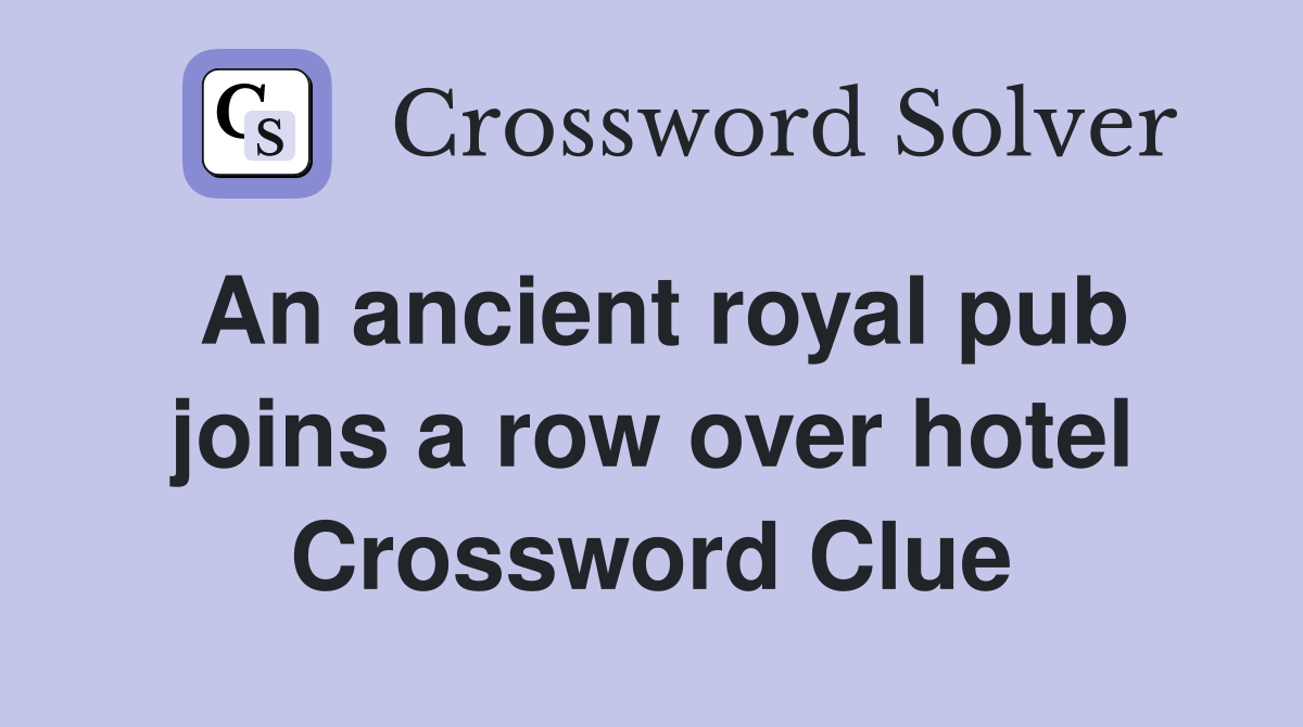 An ancient royal pub joins a row over hotel Crossword Clue