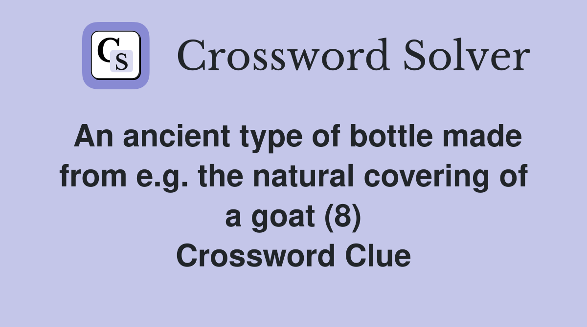 An ancient type of bottle made from e.g. the natural covering of a goat (8) Crossword Clue
