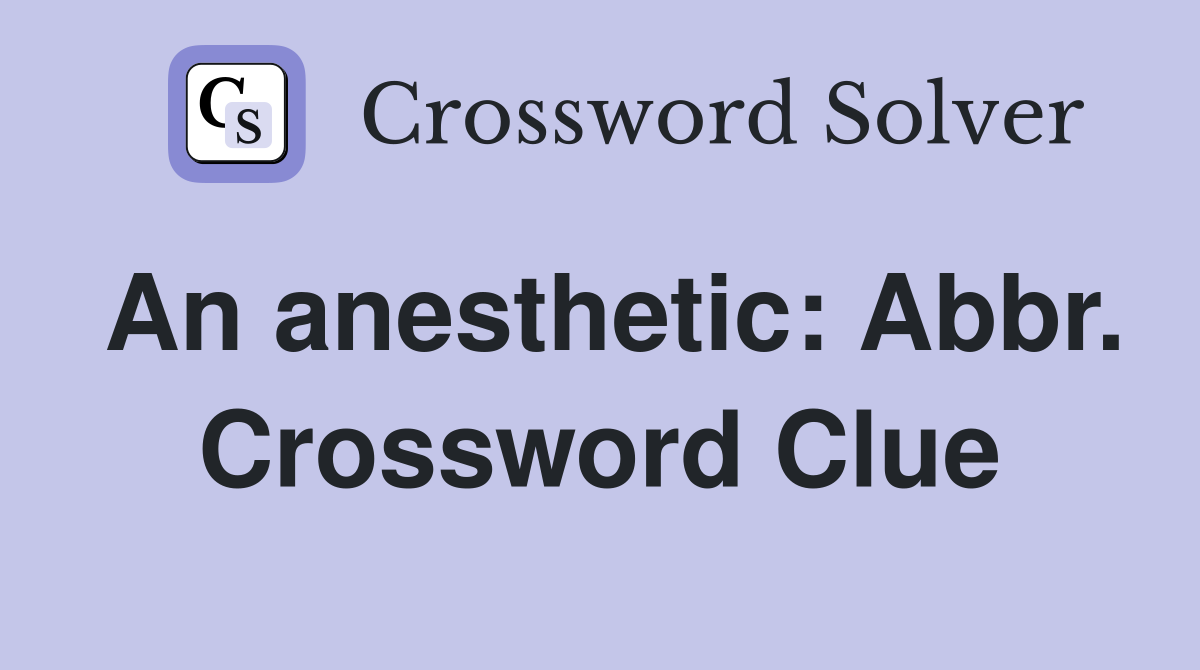 An anesthetic: Abbr. Crossword Clue