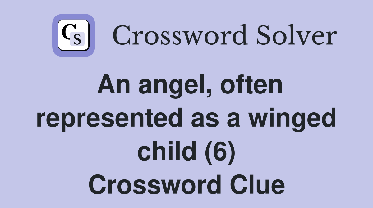 An angel, often represented as a winged child (6) Crossword Clue