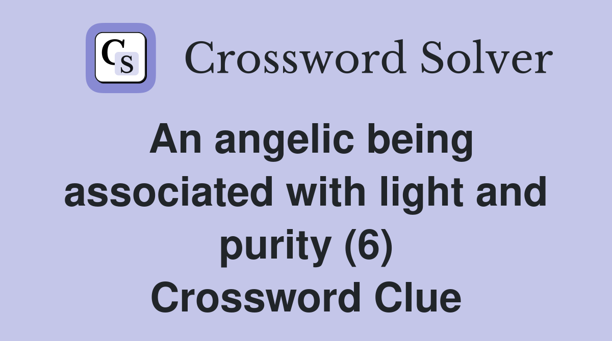 An angelic being associated with light and purity (6) Crossword Clue