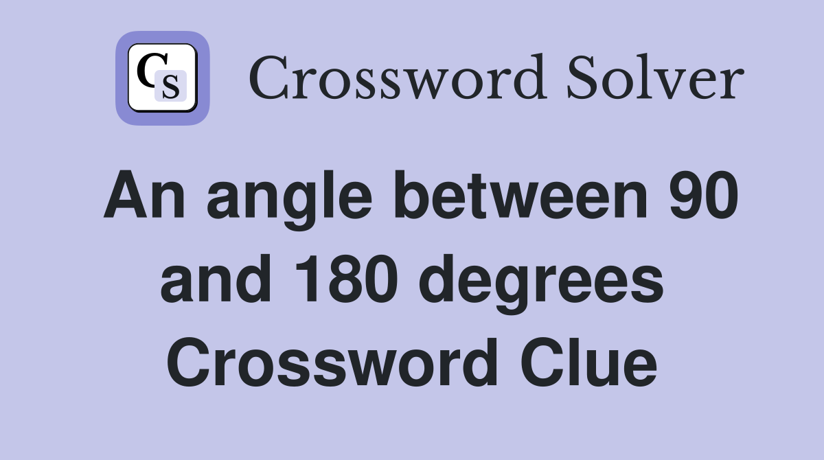 An angle between 90 and 180 degrees Crossword Clue