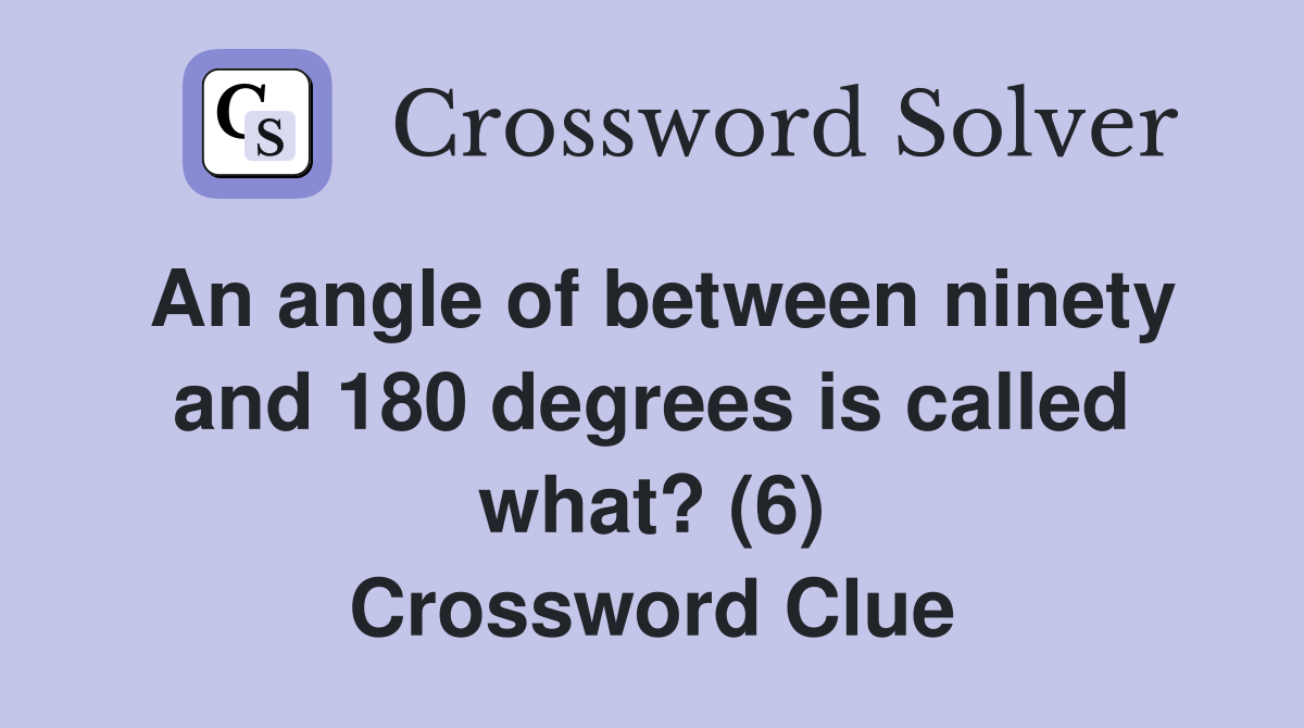 An angle of between ninety and 180 degrees is called what? (6) Crossword Clue