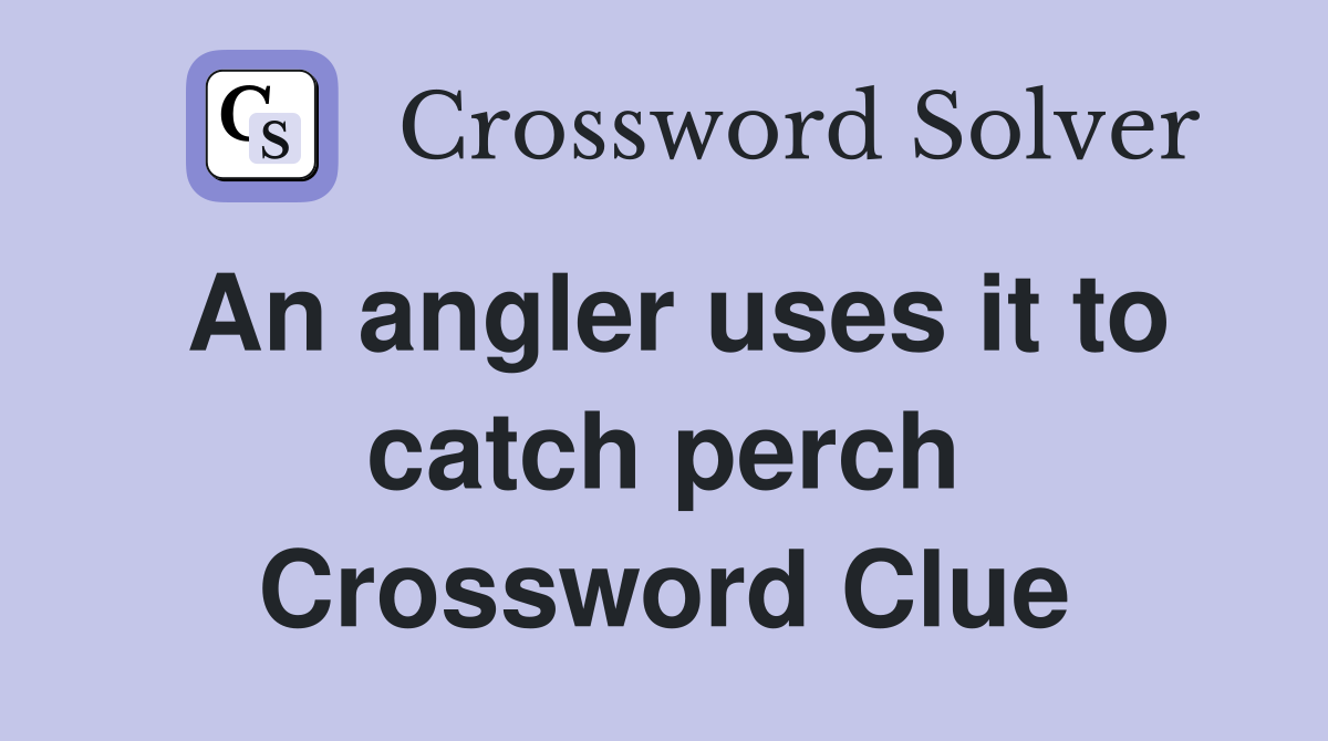 An angler uses it to catch perch Crossword Clue