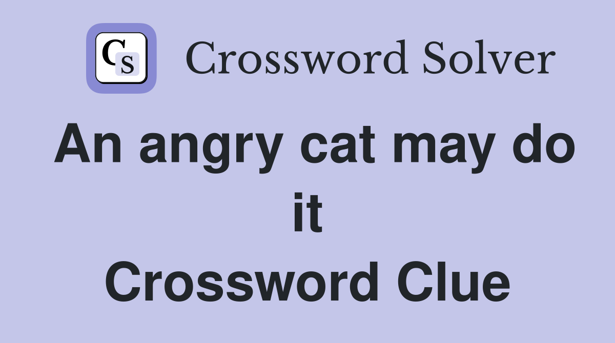 An angry cat may do it Crossword Clue