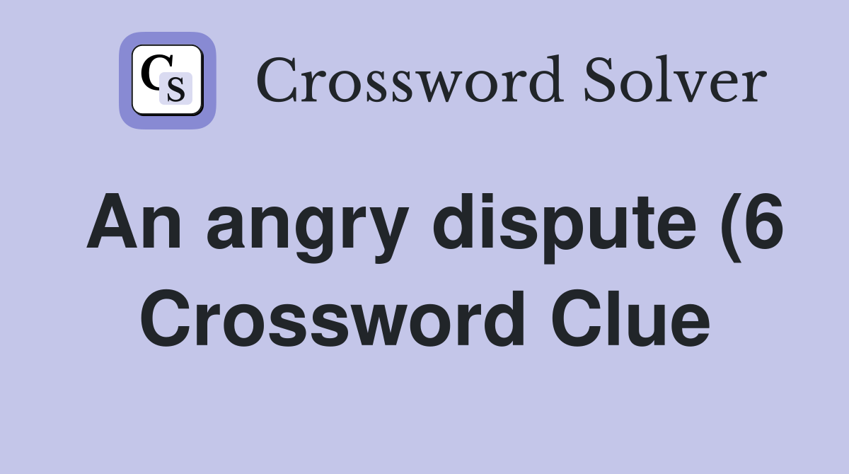 An angry dispute (6) Crossword Clue Answers Crossword Solver An angry dispute (6) Crossword Clue Answers Crossword Solver