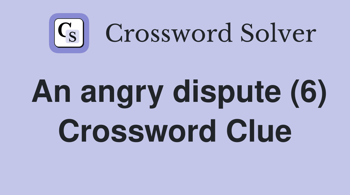 An angry dispute (6) Crossword Clue Answers Crossword Solver