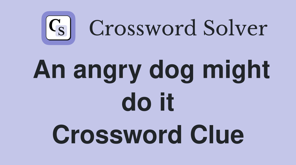 An angry dog might do it Crossword Clue