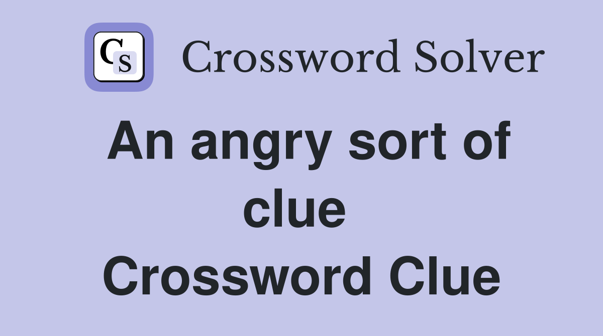 An angry sort of clue  Crossword Clue