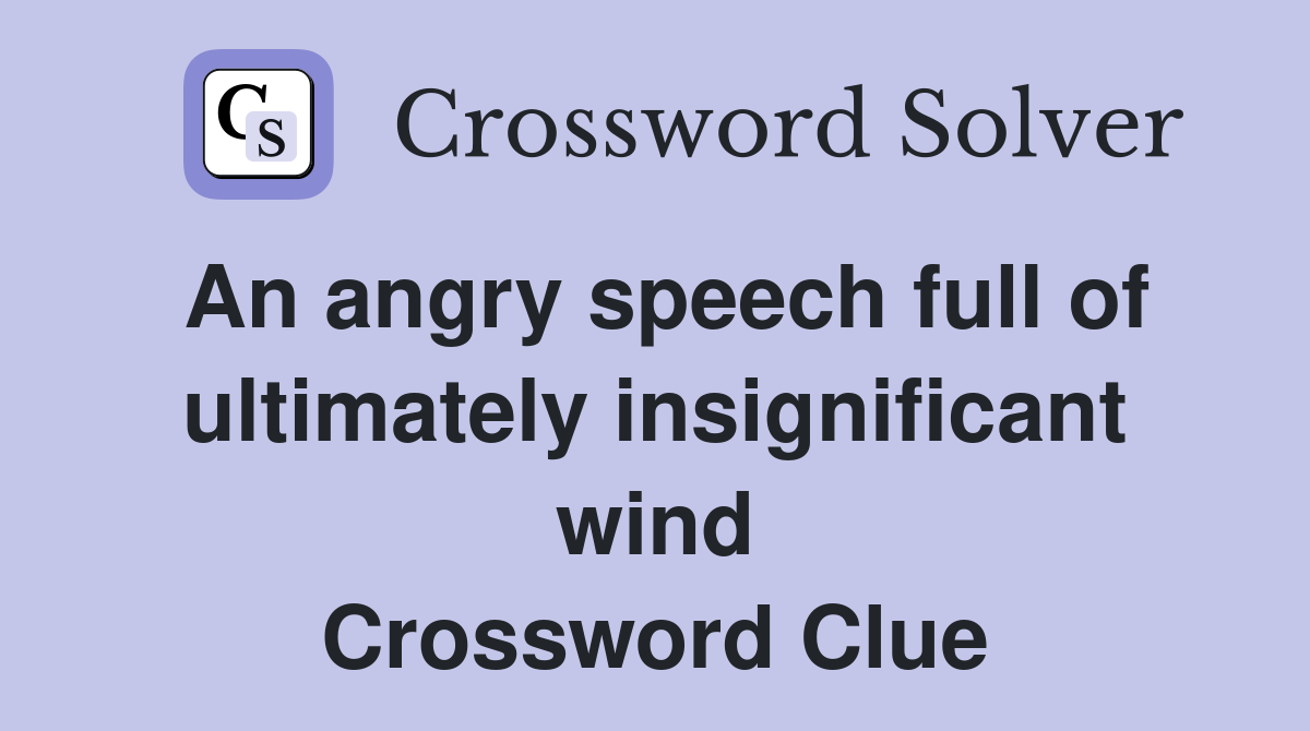 An angry speech full of ultimately insignificant wind Crossword Clue