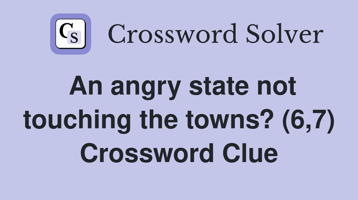 An angry state not touching the towns? (6,7) Crossword Clue