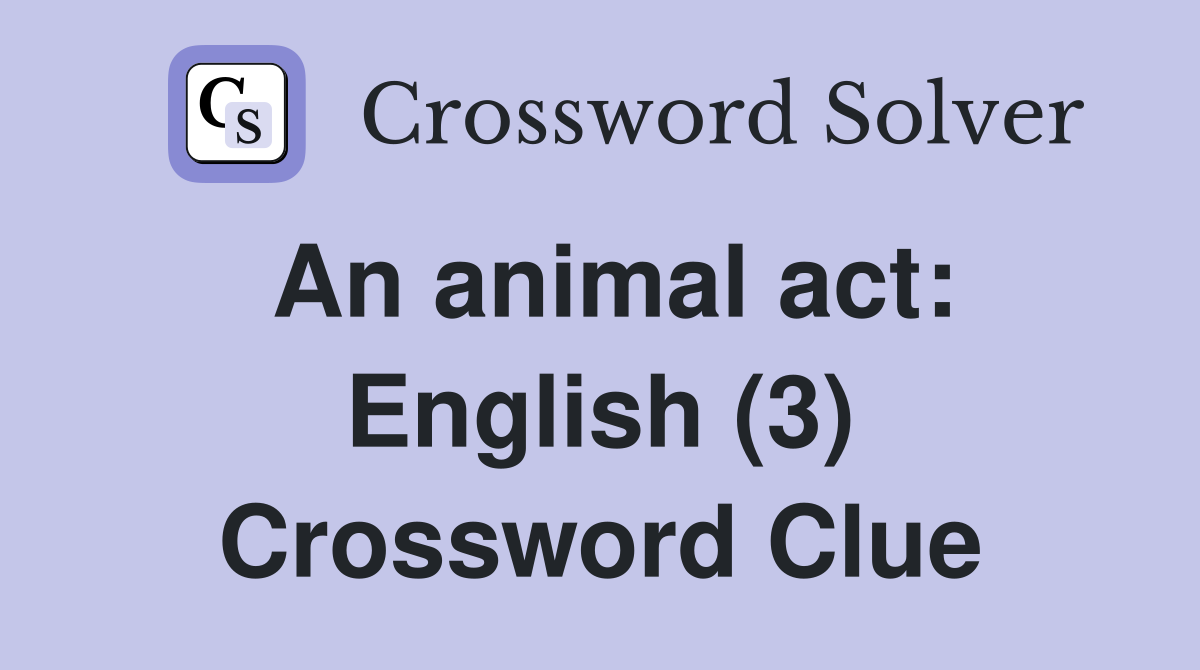 An animal act: English (3) Crossword Clue