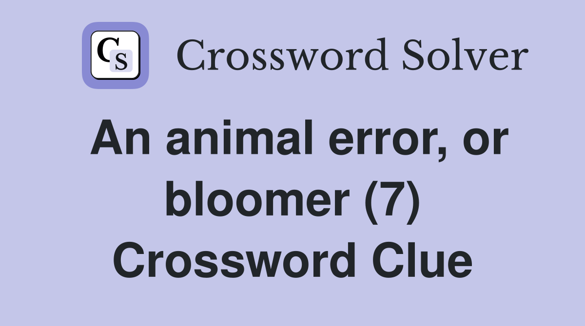 An animal error, or bloomer (7) Crossword Clue