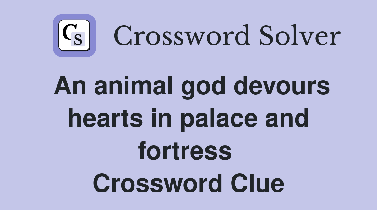 An animal god devours hearts in palace and fortress  Crossword Clue