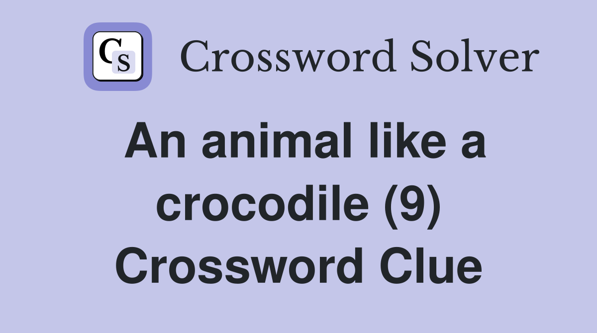 An animal like a crocodile (9) Crossword Clue