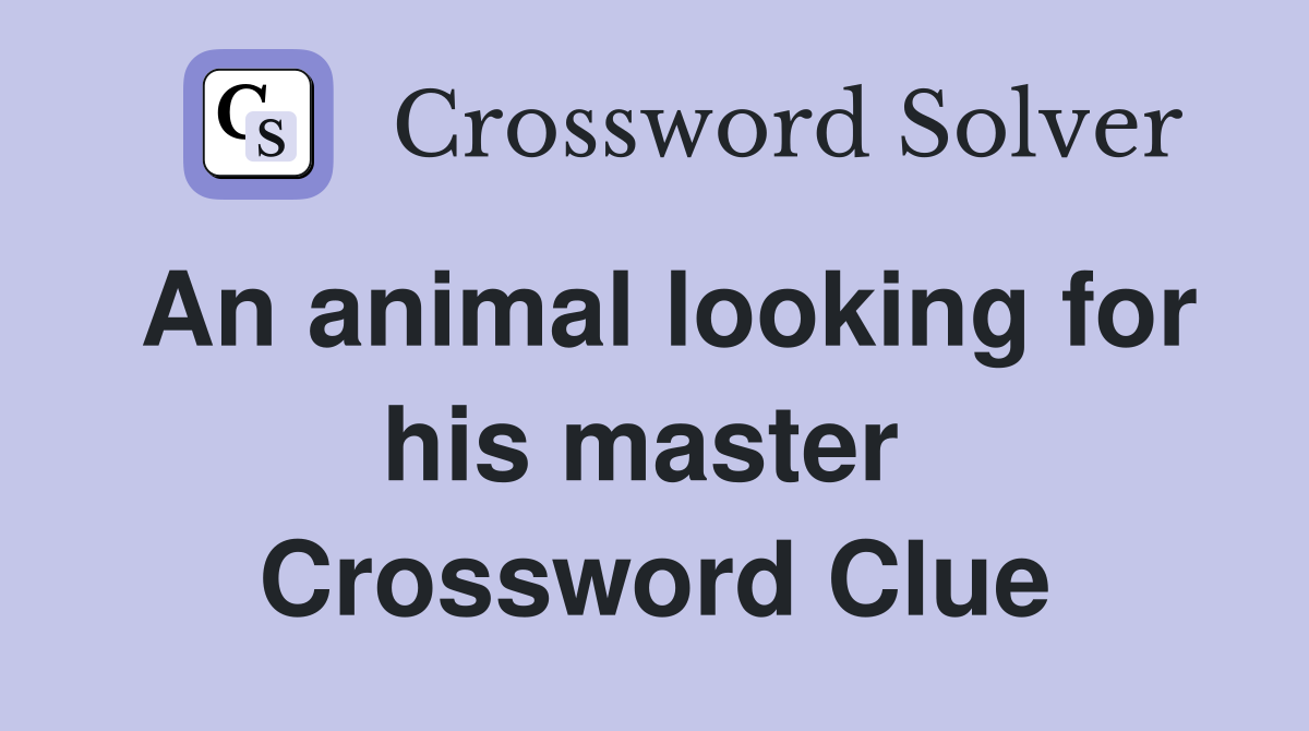 An animal looking for his master  Crossword Clue