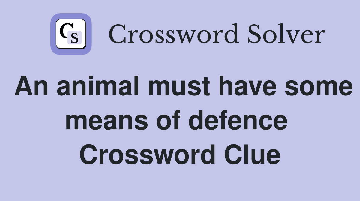 An animal must have some means of defence  Crossword Clue