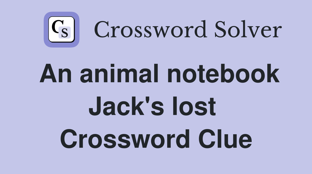 An animal notebook Jack's lost  Crossword Clue