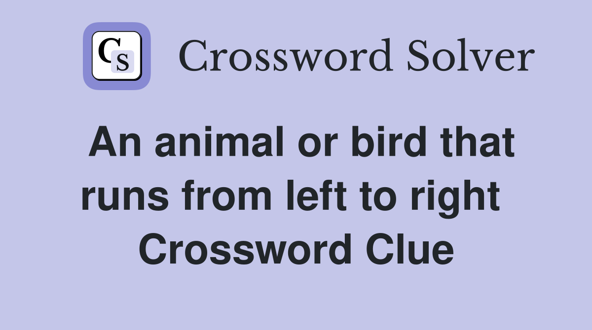 An animal or bird that runs from left to right  Crossword Clue