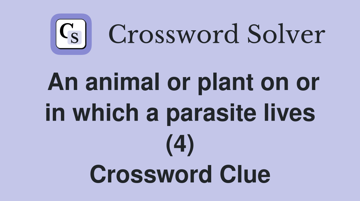 An animal or plant on or in which a parasite lives (4) Crossword Clue