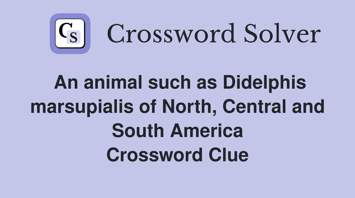 An animal such as Didelphis marsupialis of North, Central and South America Crossword Clue