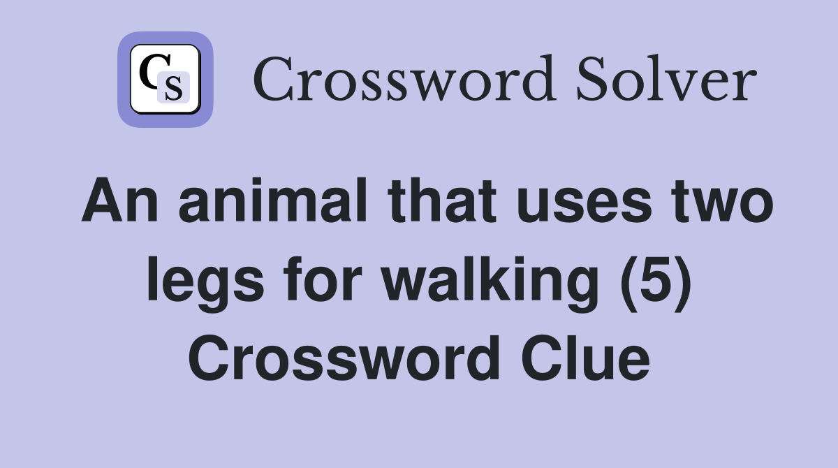 An animal that uses two legs for walking (5) Crossword Clue