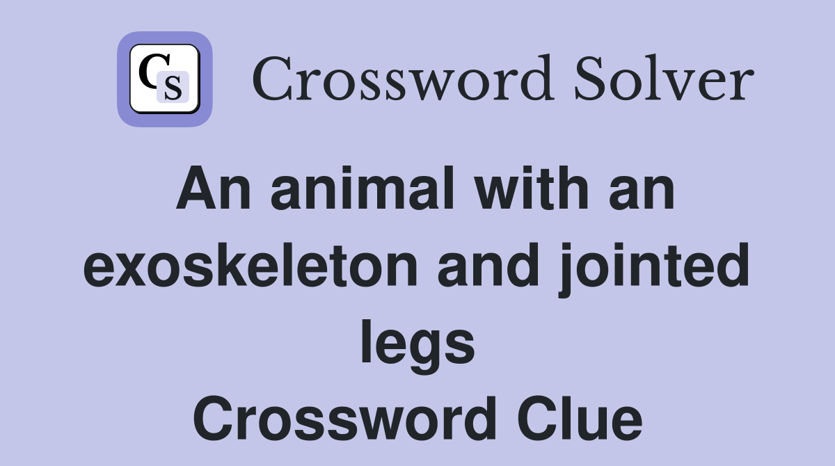 An animal with an exoskeleton and jointed legs Crossword Clue