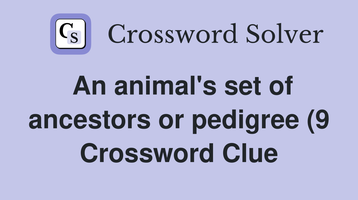 An animal #39 s set of ancestors or pedigree (9) Crossword Clue Answers An animal #39 s set of ancestors or pedigree (9) Crossword Clue Answers