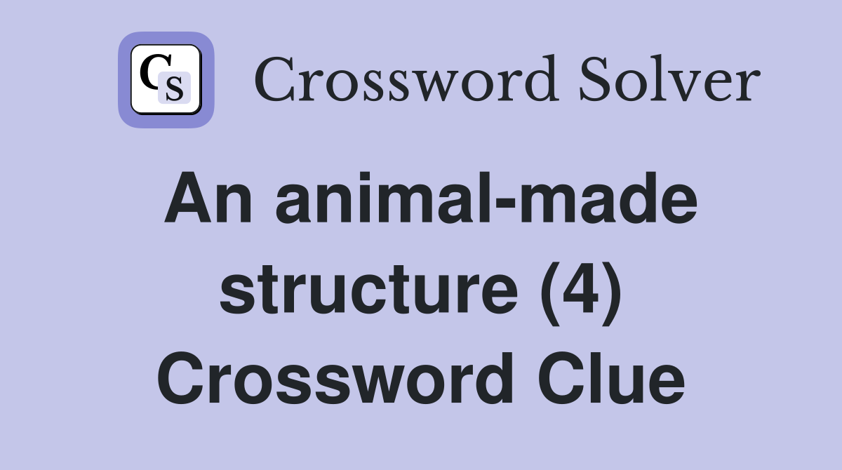 An animal-made structure (4) Crossword Clue