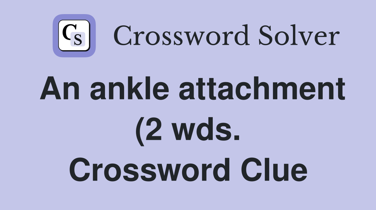 An ankle attachment (2 wds ) Crossword Clue Answers Crossword Solver An ankle attachment (2 wds ) Crossword Clue Answers Crossword Solver