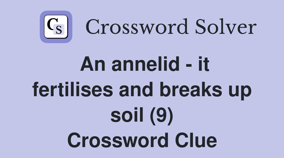 An annelid - it fertilises and breaks up soil (9) Crossword Clue