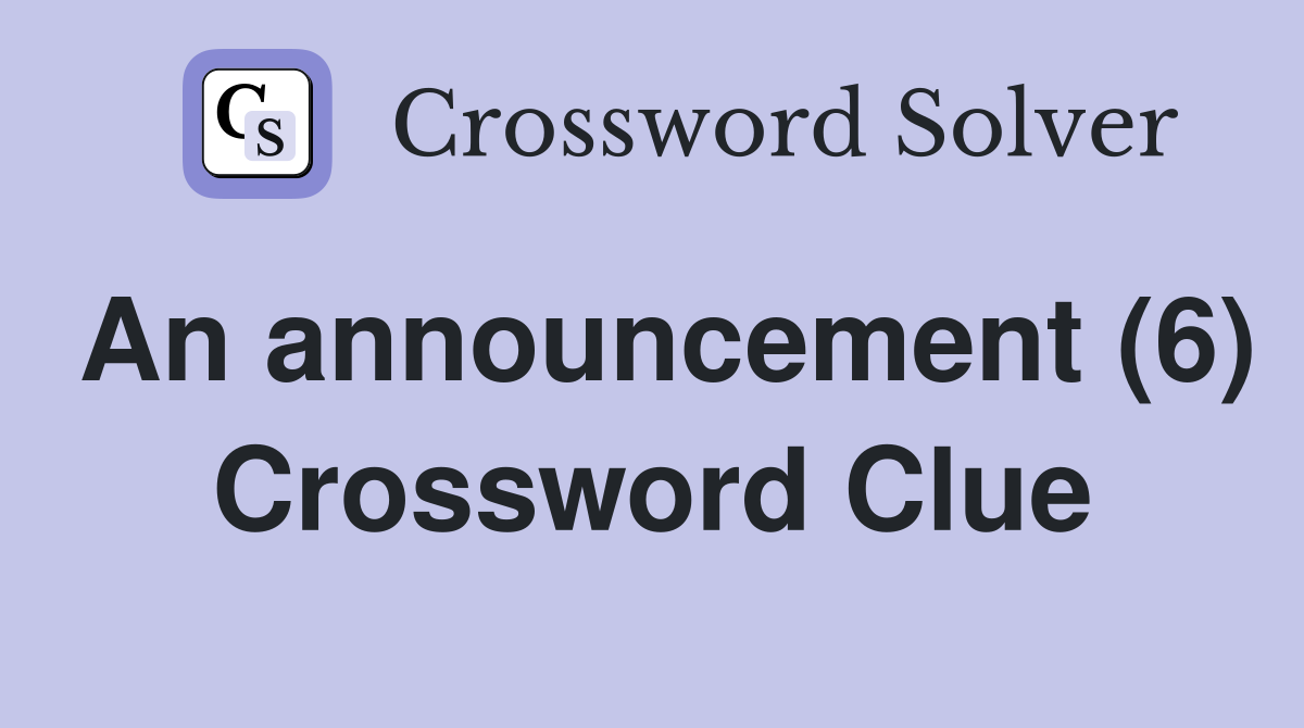 An announcement (6) Crossword Clue