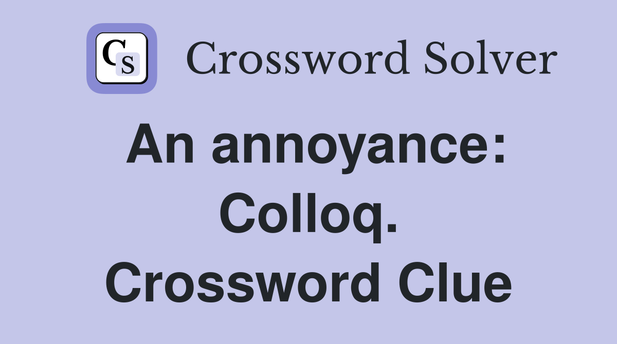 An annoyance: Colloq. Crossword Clue