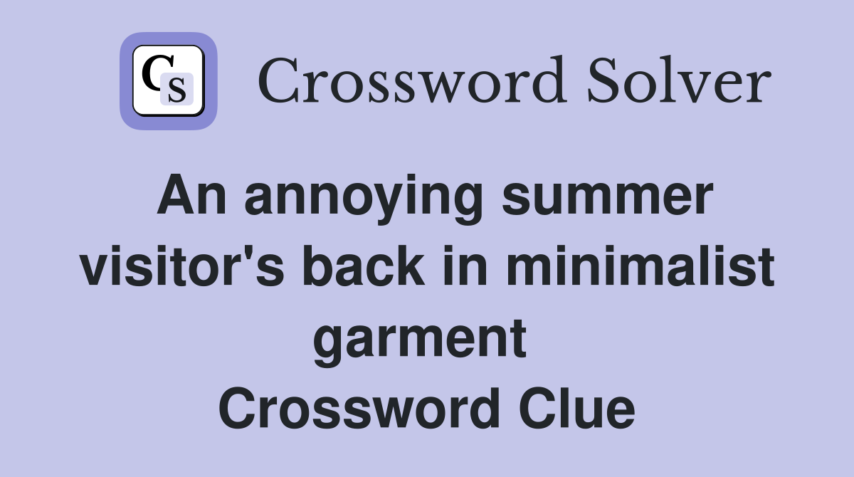 An annoying summer visitor's back in minimalist garment  Crossword Clue