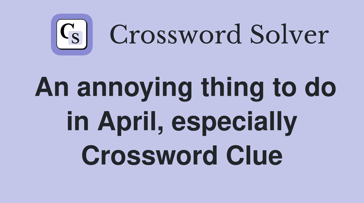 An annoying thing to do in April, especially Crossword Clue