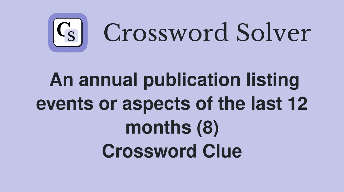 An annual publication listing events or aspects of the last 12 months (8) Crossword Clue