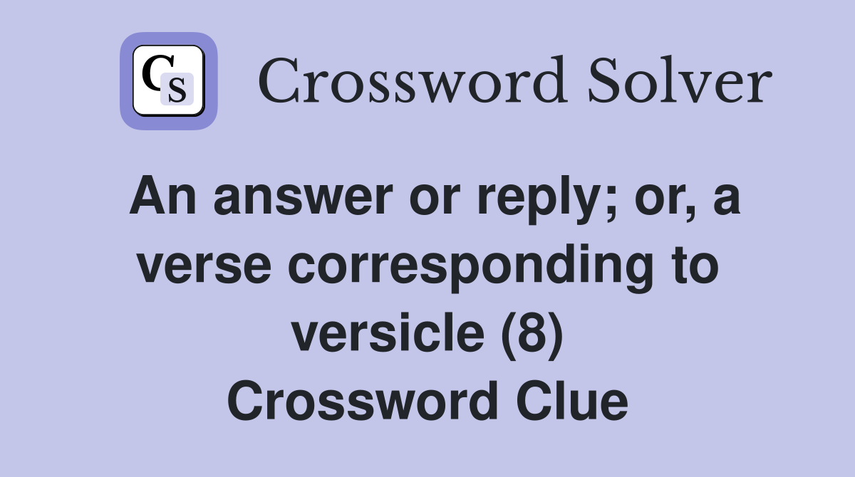 An answer or reply; or, a verse corresponding to versicle (8) Crossword Clue